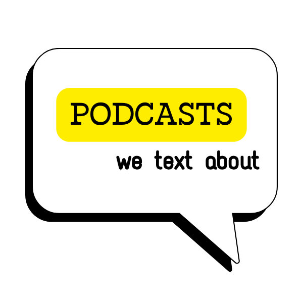 Podcasts We Text About